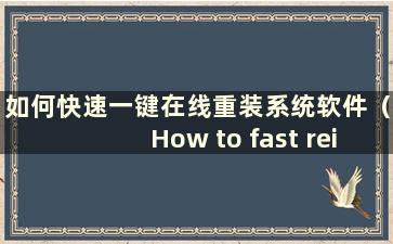 如何快速一键在线重装系统软件（How to fast reinstall system files online一键）
